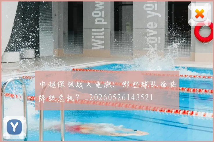 中超保级战火重燃:哪些球队面临降级危机?_20260526143521