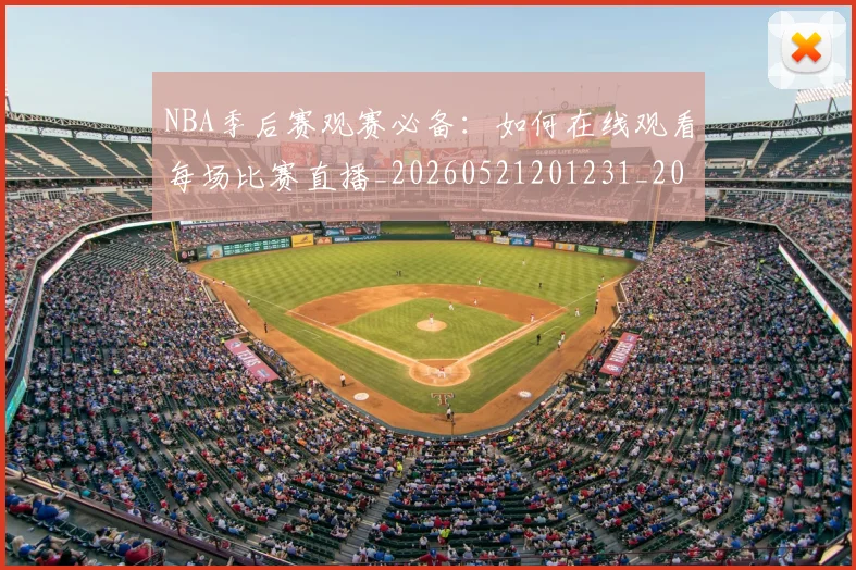 NBA季后赛观赛必备:如何在线观看每场比赛直播_20260521201231_20260606165750